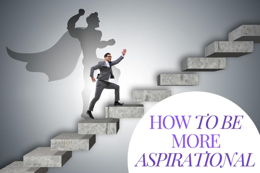 How To Be More Aspirational